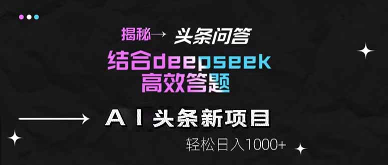 揭秘头条问答新玩法！结合deepseek高效答题，轻松日入1000+好项目网-专注分享网络创业项目落地实操课程 – 全网首发_高质量创业项目输出好项目网