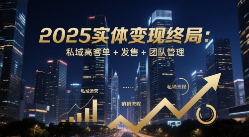 2025实体变现终局：私域高客单+发售+团队管理好项目网-专注分享网络创业项目落地实操课程 – 全网首发_高质量创业项目输出好项目网