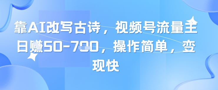 靠AI改写古诗,视频号流量主日入几张,操作简单,变现快好项目网-专注分享网络创业项目落地实操课程 – 全网首发_高质量创业项目输出好项目网