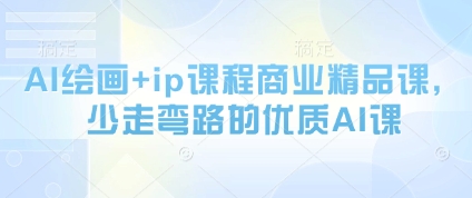 AI绘画+ip课程商业精品课，少走弯路的优质AI课好项目网-专注分享网络创业项目落地实操课程 – 全网首发_高质量创业项目输出好项目网