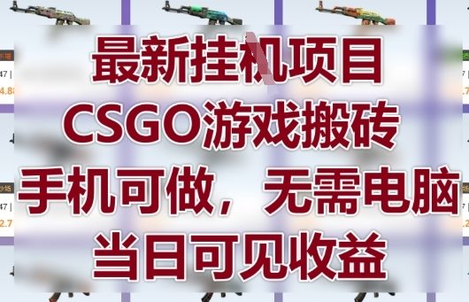最新挂G项目，CSGO游戏搬砖，手机可做，无需电脑，当日见收益【揭秘】好项目网-专注分享网络创业项目落地实操课程 – 全网首发_高质量创业项目输出好项目网