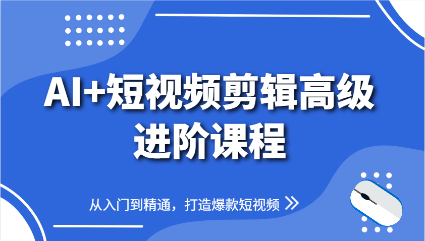 AI+短视频剪辑高级进阶课程，从入门到精通，打造爆款短视频好项目网-专注分享网络创业项目落地实操课程 – 全网首发_高质量创业项目输出好项目网