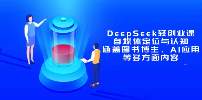 DeepSeek轻创业课：自媒体定位与认知，涵盖图书博主、AI应用等多方面内容好项目网-专注分享网络创业项目落地实操课程 – 全网首发_高质量创业项目输出好项目网