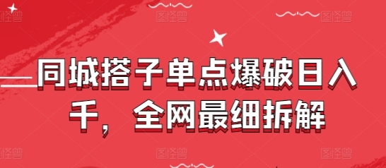同城搭子单点爆破日入千，全网最细拆解好项目网-专注分享网络创业项目落地实操课程 – 全网首发_高质量创业项目输出好项目网