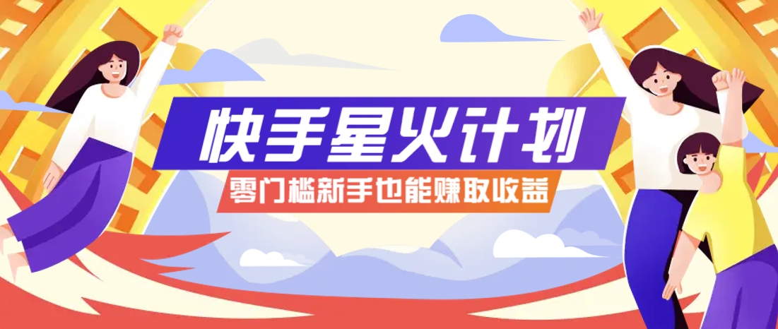 快手星火计划，零门槛、零粉丝也能参与，而且收益可观，一条视频爆赚7000+！好项目网-专注分享网络创业项目落地实操课程 – 全网首发_高质量创业项目输出好项目网