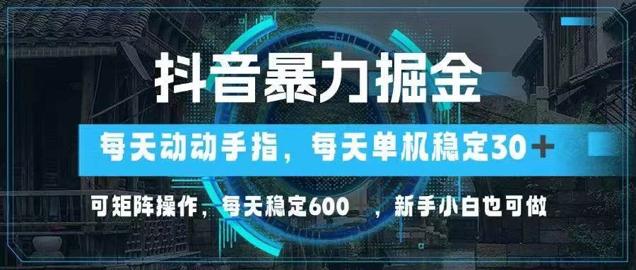 抖音暴力掘金，动动手指就可以，单机30+，可矩阵操作，每天稳定600+，…好项目网-专注分享网络创业项目落地实操课程 – 全网首发_高质量创业项目输出好项目网