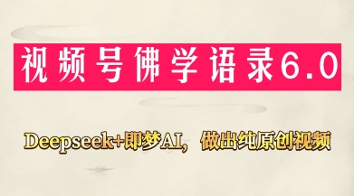 视频号佛学禅语6.0，用Deepseek+即梦ai，做纯原创视频，新手小白，也能月入1W+好项目网-专注分享网络创业项目落地实操课程 – 全网首发_高质量创业项目输出好项目网