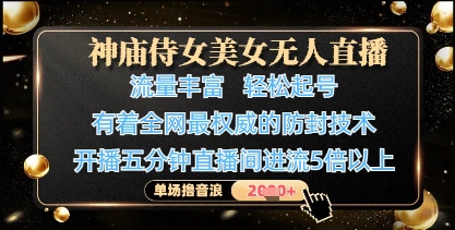 神庙侍女美女无人直播，轻松起号，有着全网最权威的防封技术，单场撸音浪1k+好项目网-专注分享网络创业项目落地实操课程 – 全网首发_高质量创业项目输出好项目网