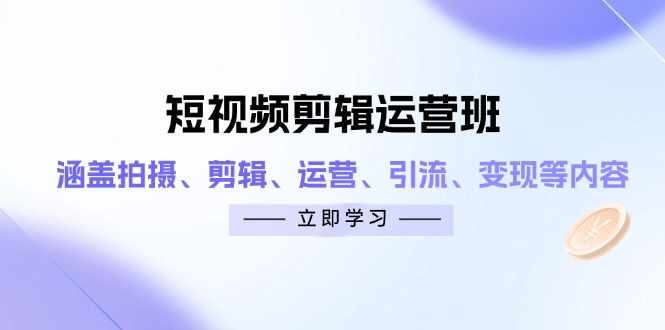 短视频剪辑运营班：涵盖拍摄、剪辑、运营、引流、变现等内容好项目网-专注分享网络创业项目落地实操课程 – 全网首发_高质量创业项目输出好项目网